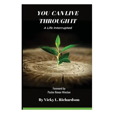 "You Can Live Through It: A Life Interrupted" - "" ("Richardson Vicky")