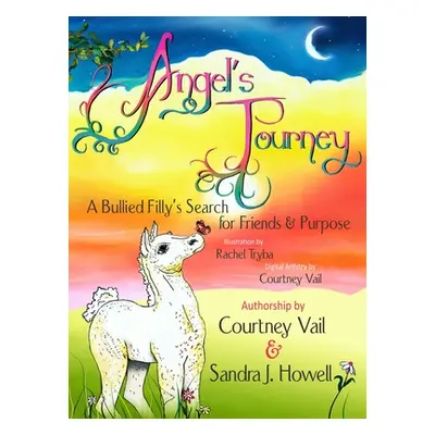 "Angel's Journey: A Bullied Filly's Search for Friends & Purpose" - "" ("Vail Courtney")