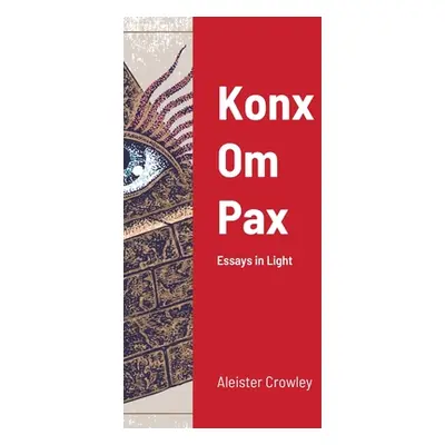 "Konx Om Pax: Essays in Light" - "" ("Crowley Aleister")