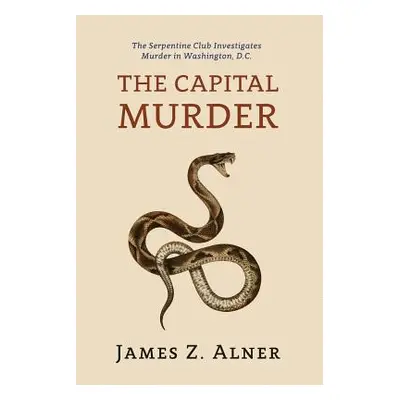 "The Capital Murder: (A Golden-Age Mystery Reprint)" - "" ("Alner James Z.")