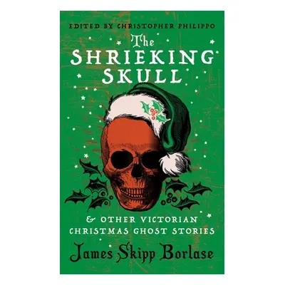 "The Shrieking Skull and Other Victorian Christmas Ghost Stories" - "" ("Borlase James Skipp")