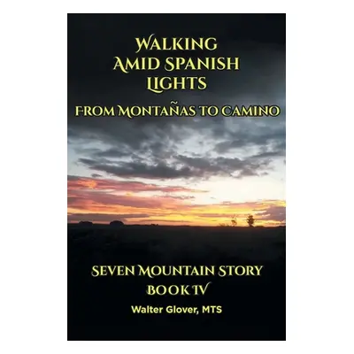 "Walking Amid Spanish Lights: From Montanas to Camino" - "" ("Mts Walter Glover")