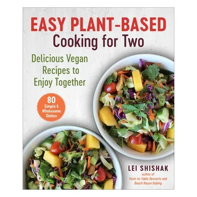 "Easy Plant-Based Cooking for Two: Delicious Vegan Recipes to Enjoy Together" - "" ("Shishak Lei