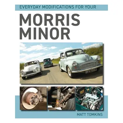 "Everyday Modifications for Your Morris Minor" - "" ("Tomkins Matt")