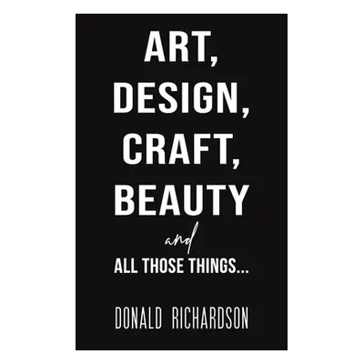 "Art, Design, Craft, Beauty and All Those Things..." - "" ("Richardson Donald")