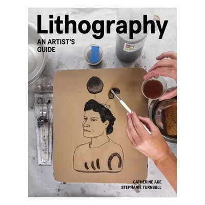 "Lithography: An Artist Guide" - "" ("Ade Catherine")