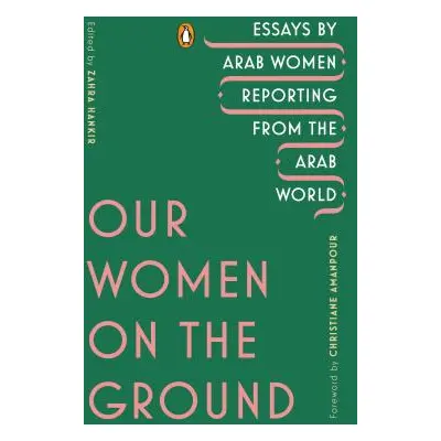 "Our Women on the Ground: Essays by Arab Women Reporting from the Arab World" - "" ("Hankir Zahr