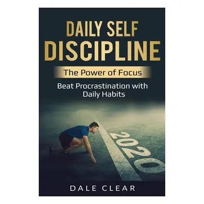 "Daily Self-Discipline: The Power of Focus - Beat Procrastination with Daily Habits" - "" ("Clea