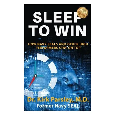 "Sleep to Win: How Navy Seals and Other High Performers Stay on Top" - "" ("Parsley Kirk")