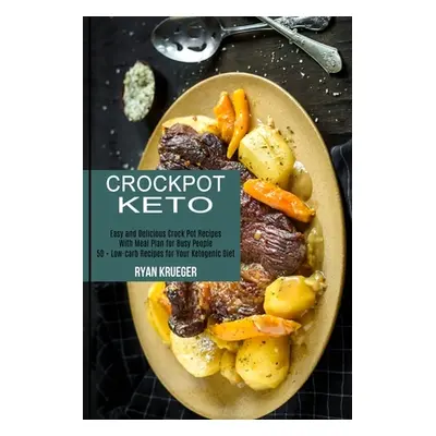 "Crockpot Keto: 50 + Low-carb Recipes for Your Ketogenic Diet