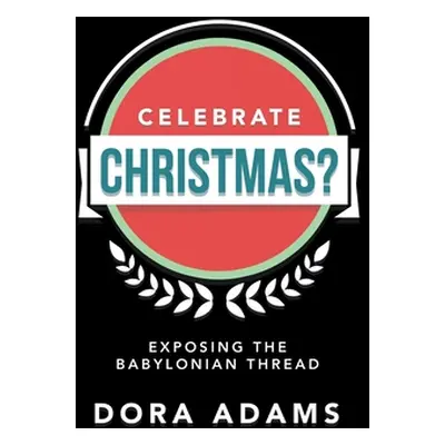 "Celebrate Christmas?: Exposing the Babylonian Thread" - "" ("Adams Dora")