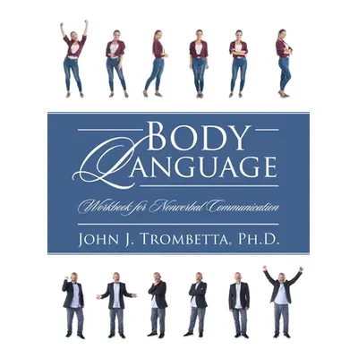 "Body Language: Workbook for Nonverbal Communication" - "" ("Trombetta John J.")