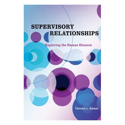 "Supervisory Relationships: Exploring the Human Element" - "" ("Kaiser Tamara L.")