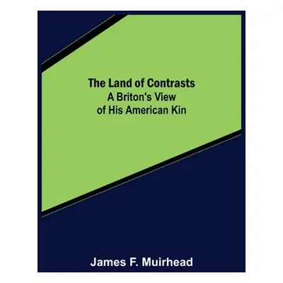 "The Land of Contrasts: A Briton's View of His American Kin" - "" ("F. Muirhead James")