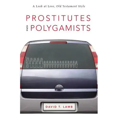 "Prostitutes and Polygamists: A Look at Love, Old Testament Style" - "" ("Lamb David T.")