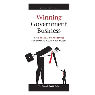 "Winning Government Business: The 6 Rules and 9 Absolutes for Small to Medium Businesses" - "" (