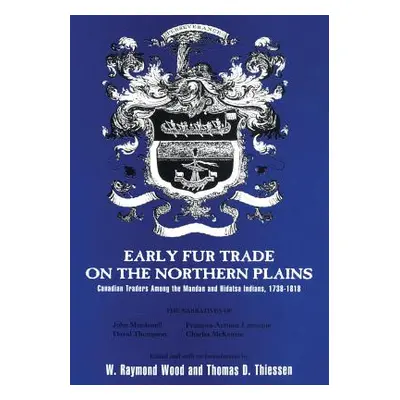 "Early Fur Trade on the Northern Plains, Volume 68: Canadian Traders Among the Mandan and Hidats