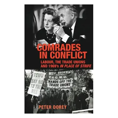 "Comrades in conflict: Labour, the trade unions and 1969's In Place of Strife" - "" ("Dorey Pete