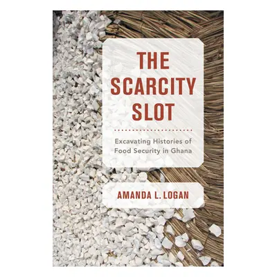 "The Scarcity Slot, Volume 75: Excavating Histories of Food Security in Ghana" - "" ("Logan Aman