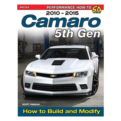 "Camaro 5th Gen 2010-2015: How to Build and Modify" - "" ("Parker Scott")