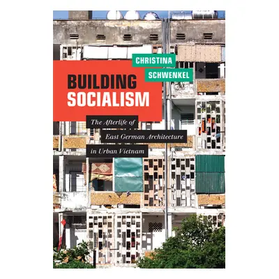 "Building Socialism: The Afterlife of East German Architecture in Urban Vietnam" - "" ("Schwenke