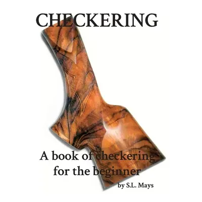 "Checkering: A Book of Checkering for Beginners" - "" ("Mays Sherman L.")