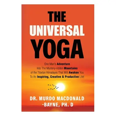 "The Universal Yoga: One Man's Adventure Into The Mystery-Ridden Mountains Of The Tibetan Himala