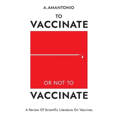 "To Vaccinate or not to Vaccinate: А Review of Scientific Literature on Vaccines" - "" ("Amanton