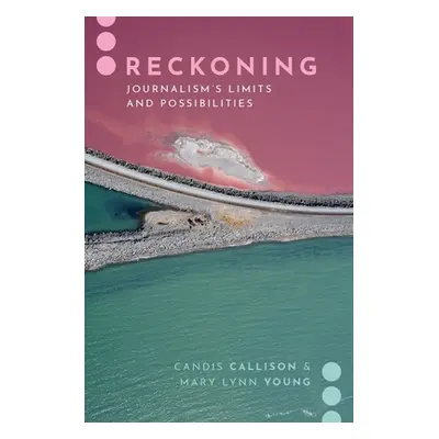 "Reckoning: Journalism's Limits and Possibilities" - "" ("Callison Candis")