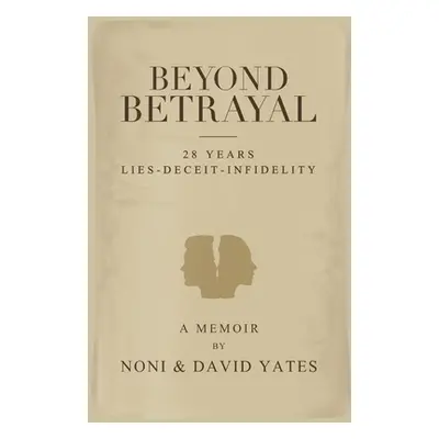 "Beyond Betrayal - 28 Years Lies - Deceit - Infidelity" - "" ("Yates Noni")