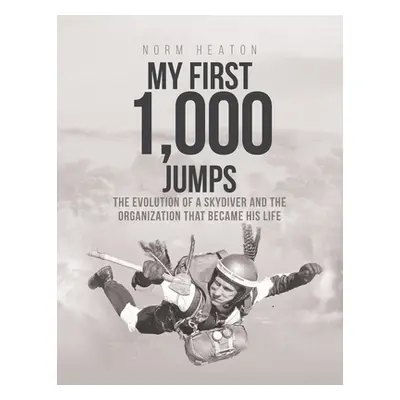 "My First 1,000 Jumps: The Evolution of a Skydiver and the Organization That Became His Life" - 