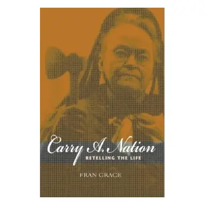 "Carry A. Nation: Retelling the Life" - "" ("Grace Fran")