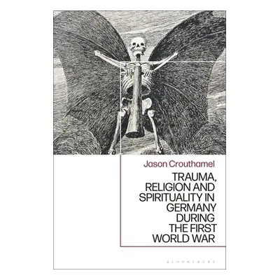 "Trauma, Religion and Spirituality in Germany During the First World War" - "" ("Crouthamel Jaso