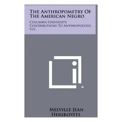 "The Anthropometry Of The American Negro: Columbia University Contributions To Anthropology, V11