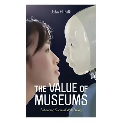 "The Value of Museums: Enhancing Societal Well-Being" - "" ("Falk John H.")