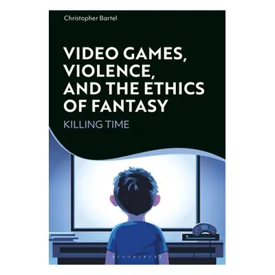 "Video Games, Violence, and the Ethics of Fantasy: Killing Time" - "" ("Bartel Christopher")