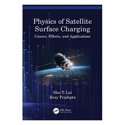 "Physics of Satellite Surface Charging: Causes, Effects, and Applications" - "" ("Lai Shu T.")