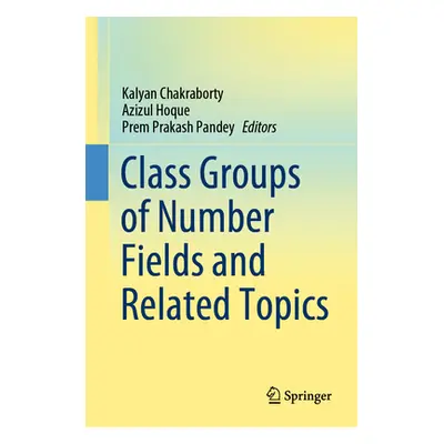 "Class Groups of Number Fields and Related Topics" - "" ("Chakraborty Kalyan")