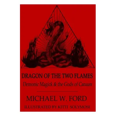 "Dragon of the Two Flames - Demonic Magick & the Gods of Canaan" - "" ("Ford Michael")