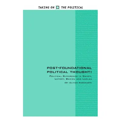 "Post-Foundational Political Thought: Political Difference in Nancy, Lefort, Badiou and Laclau" 