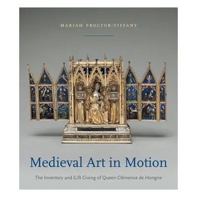 "Medieval Art in Motion: The Inventory and Gift Giving of Queen Clmence de Hongrie" - "" ("Proct