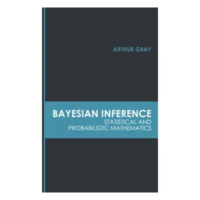 "Bayesian Inference: Statistical and Probabilistic Mathematics" - "" ("Gray Arthur")