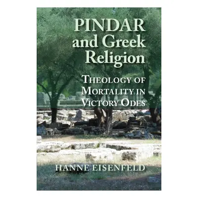 "Pindar and Greek Religion: Theologies of Mortality in the Victory Odes" - "" ("Eisenfeld Hanne"