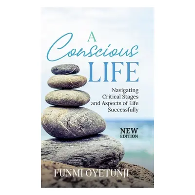 "A Conscious Life: Navigating Critical Aspects of Life Successfully" - "" ("Oyetunji Funmi")