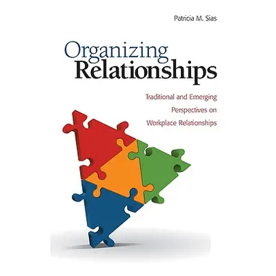 "Organizing Relationships: Traditional and Emerging Perspectives on Workplace Relationships" - "