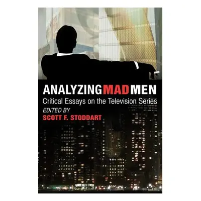 "Analyzing Mad Men: Critical Essays on the Television Series" - "" ("Stoddart Scott F.")