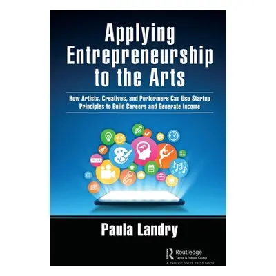 "Applying Entrepreneurship to the Arts: How Artists, Creatives, and Performers Can Use Startup P