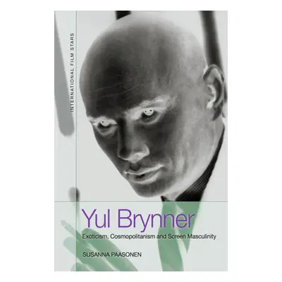 "Yul Brynner: Exoticism, Cosmopolitanism and Screen Masculinity" - "" ("Paasonen Susanna")