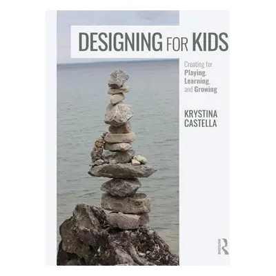 "Designing for Kids: Creating for Playing, Learning, and Growing" - "" ("Castella Krystina")