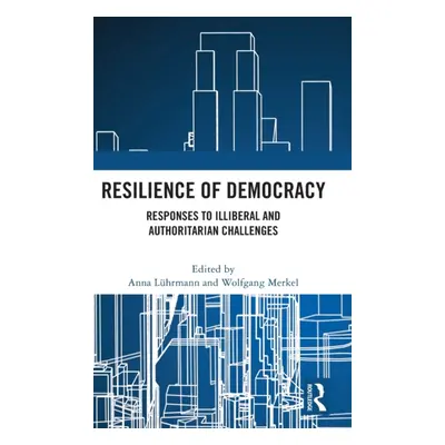 "Resilience of Democracy: Responses to Illiberal and Authoritarian Challenges" - "" ("Lhrmann An